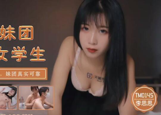 天美传媒・TM0145・李思思・内射妹团援交女学生