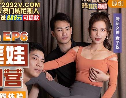 麻豆官方原创情色节目・袁子仪・女优淫娃培训营EP6・AV篇・两男一女3P实践体验