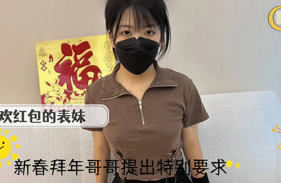 麻豆传媒映画・喜欢红包的表妹新春拜年被哥哥提出特别要求・周周晴